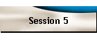 Session 5